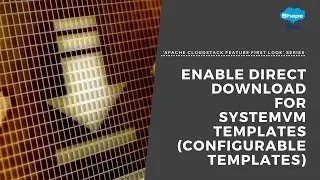 Enable Direct Download For SystemVM Temp. (Config T) | 'Apache CloudStack Feature First Look' Series