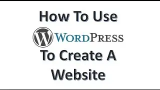 How To Use Wordpress To Create A Website