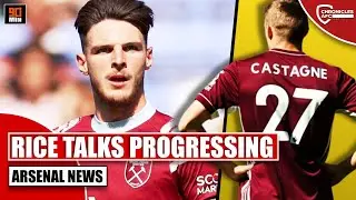 ARSENAL NEWS: DECLAN RICE TALKS EXPECTED TO PROGRESS THIS WEEK | Castagne to AFC?