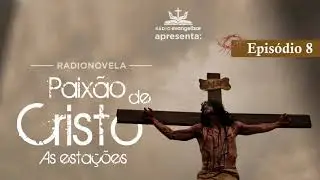 8° Estação | A Paixão de Cristo - Radionovela