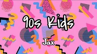 Jax - 90s Kids (Lyrics) 📸