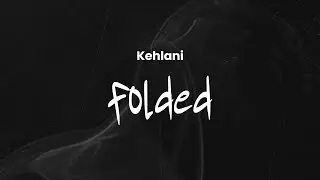 Kehlani - Folded | Lyrics