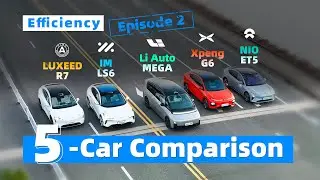 Episode 2:NIO ET5 vs Xpeng G6 vs Li Auto MEGA vs LUXEED R7 vs IM LS6 | Efficiency | 5-Car Comparison