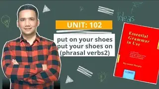 UNIT: 102         put on your shoes / put your shoes on   (phrasal verbs 2)