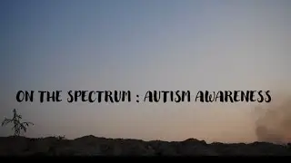 On The Spectrum : Autism Awareness