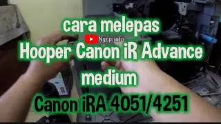 cara melepas Hooper mesin fotocopy Canon iRA medium || Canon iRA 4025,4035,4045,4051/4225,4235,45,51