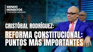 Propuesta de Reforma Constitucional en Dominicana 🇩🇴 Cristóbal Rodríguez en Siendo Honestos