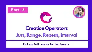 Part - 6 - Creation Operators - Just, Range, Repeat, Interval  - RxJava Full Course for beginners