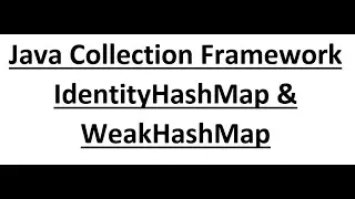 Java Module 4 | Java Collection Framework | part-8 | IdentityHashMap and WeakHashMap