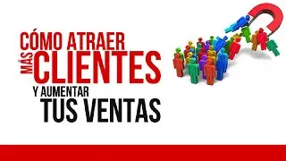 Como Conseguir Mas Clientes Para Tu Negocio [Clientes Potenciales]