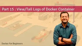 Part 15 : View Docker Container Logs | Tail Docker Logs | Docker for Beginners