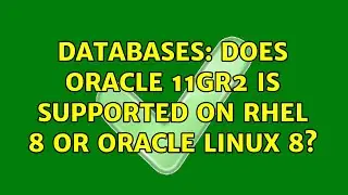 Databases: Does Oracle 11gR2 is supported on RHEL 8 or Oracle Linux 8?