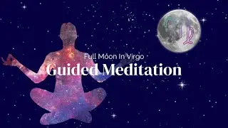 Full Moon In Virgo Guided Meditation | Virgo Full Moon Meditation
