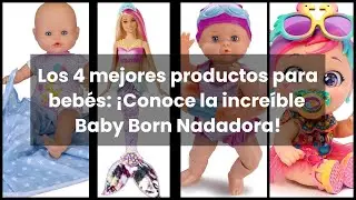 BABY BORN NADADORA: Los 4 mejores productos para bebés: ¡Conoce la increíble Baby Born Nadadora! 1️⃣