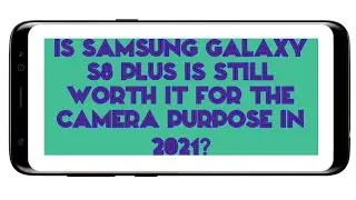 Is Samsung Galaxy S8 Plus still worth it for the camera in 2021?