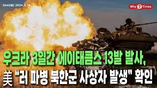 [Why Times 정세분석 3040] 우크라 3일간 에이태큼스 13발 발사, 美 “러 파병 북한군 사상자 발생” 확인 (2024.11.28)