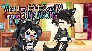What does E-Y-E-S spell?- Gacha Life - meme GONE WRONG {ORIGINAL AUDIO}