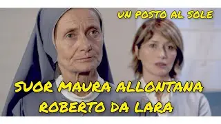 SUOR MAURA ALLONTANA ROBERTO DA LARA - UN POSTO AL SOLE #unpostoalsole #upas #lvs #laverasquadra