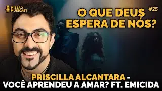 Você aprendeu a amar? (PRISCILLA ALCÂNTARA FT. EMICIDA) - MISSÃO MUSICAST #25