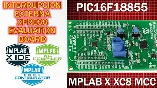 PIC16F18855 XPRESS EVALUATION BOARD ¿Cómo configurar Interrupción Externa? MCC CODE CONFIGURATOR