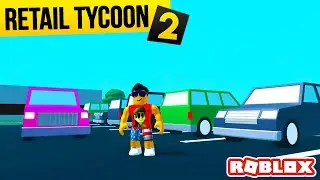 GETTING MAX CUSTOMERS w/ New Parking Lot - Roblox RETAIL TYCOON 2