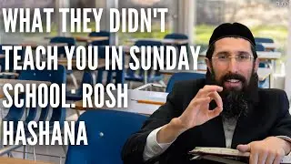 What They Didn't Teach You in Sunday School: Rosh Hashana