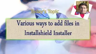 Day 11 : Various ways to add files in Installshield Installer