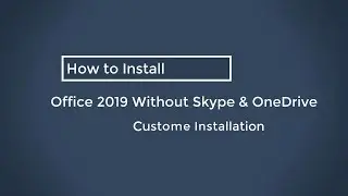 How to Install Office 2019 without Skype and OneDrive (Custom)