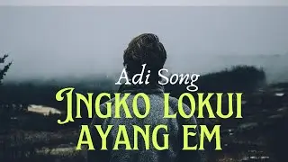 Ingko Lokui Ayang em/ Adi Songs