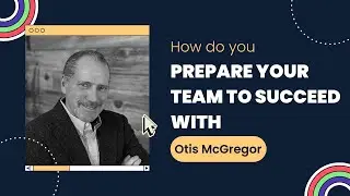 How do you Prepare Your Team to Succeed with Otis McGregor