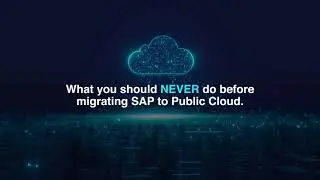 What You Should NEVER Do Before Migrating SAP to Public Cloud.