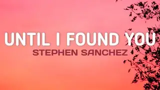 Stephen Sanchez - Until I Found You | Lyrics