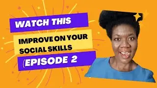 How to improve on your social skills (Part 2)