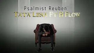 Psalmist Reuben  Featuring  B Flow - Tata Lesa