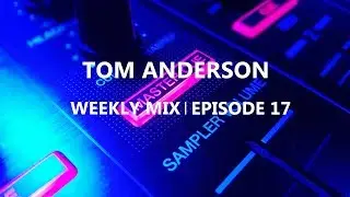 Tom Anderson Weekly Mix | Episode 17