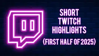 Short Twitch Highlights (First Half of 2025)