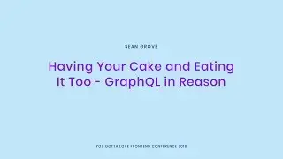 Sean Grove - Having Your Cake and Eating It Too GraphQL in Reason