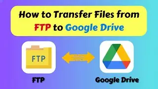 How to Transfer Files from FTP to Google Drive (2025)