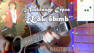 А. Серов - КАК БЫТЬ. Аккорды в Am и разбор песни на гитаре
