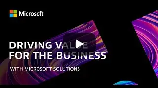 Driving Value for the Business With Microsoft Solutions