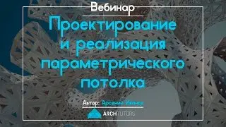 Проектирование и реализация параметрического потолка. Вебинар Арсения Иванова