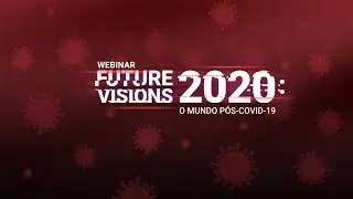 Webinar Future Visions 2020: o mundo pós-COVID-19