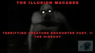 Terrifying Creature Encounter Part  II, The Hideout