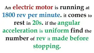 an electric motor is running at 1800 rev per minute, find the number of rev it made before stopping.