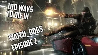100 Ways To Die In WatchDogs - Episode 2