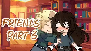 Friends | Pt. 3 | Gacha Club|