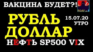Вакцина,Курс рубля,Курс доллара на сегодня,Курс рубля,Курс евро,Нефть, SP500, VIX, новости 15.07.20