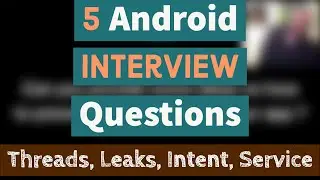 5 Android Interview Questions - Threads, Leaks, Intent, Service
