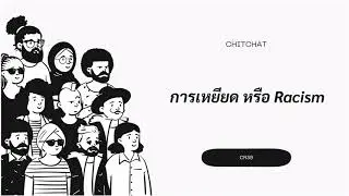 ChitChat(EP18)​- ว่าด้วยการเหยียดหรือ Racism