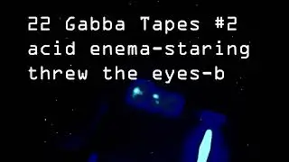 Acid Enema staring threw the eyes b side | 22 Gabba Tapes 2#